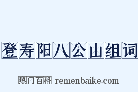 登寿阳八公山组词是什么意思的图片